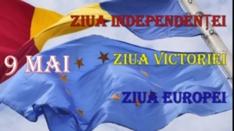 9 Mai - Ziua Europei si Ziua proclamarii independentei Romaniei